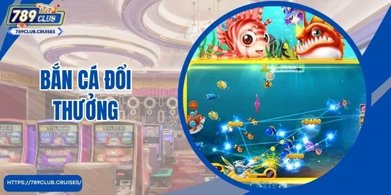 Khám Phá Bắn Cá Đổi Thưởng 789Club Hot Nhất 2024