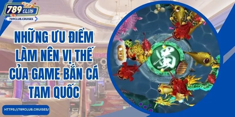 Những ưu điểm làm việc nên vị trí của game bắn cá tam quốc