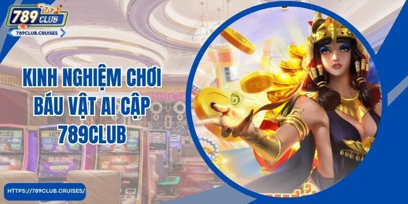 Kinh nghiệm bạn nên biết khi tham gia chơi Báu vật Ai Cập nhật 789club