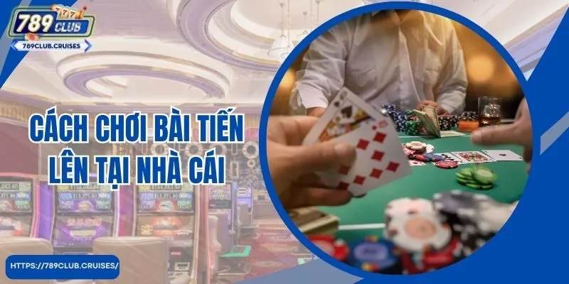 Cách Chơi Bài Tiến Lên Tại Nhà Cái Chi Tiết Từ A Đến Z