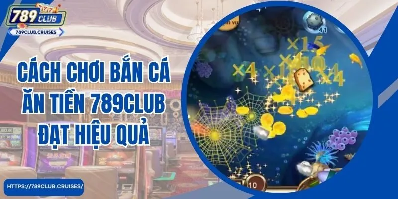 Một số cách chơi bắn cá ăn tiền 789Club đạt hiệu quả tối ưu nhất 