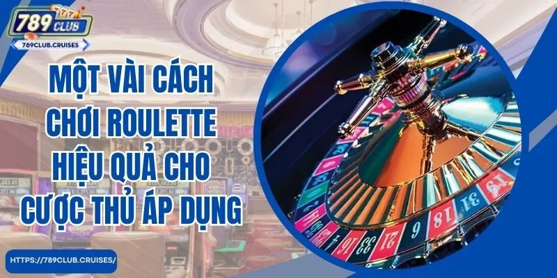 Một số cách chơi hiệu quả Roulette cho ứng dụng đánh số thủ