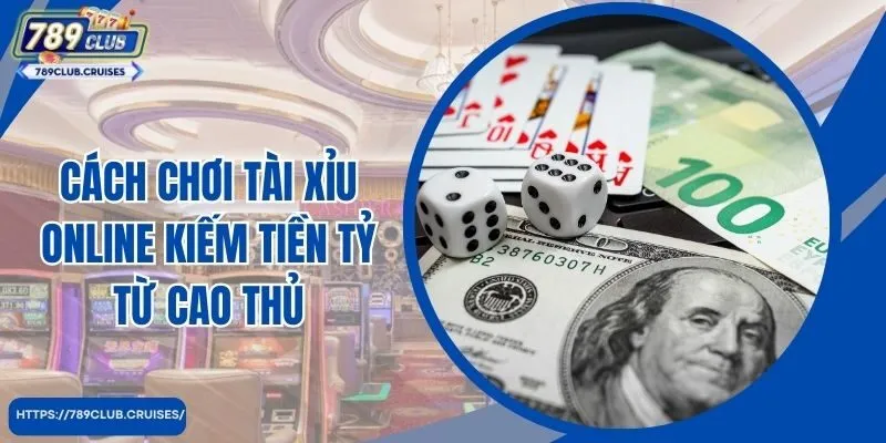 Cách chơi tài năng trực tuyến kiếm tiền tỷ lệ từ cao thủ