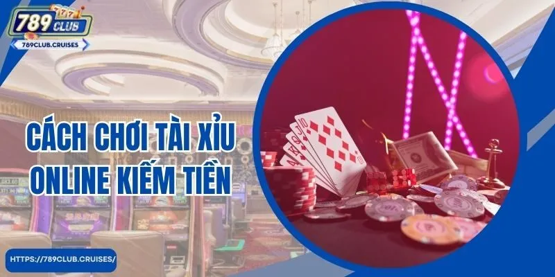 Cách Chơi Tài Xỉu Online Kiếm Tiền Không Bao Giờ Thất Bại