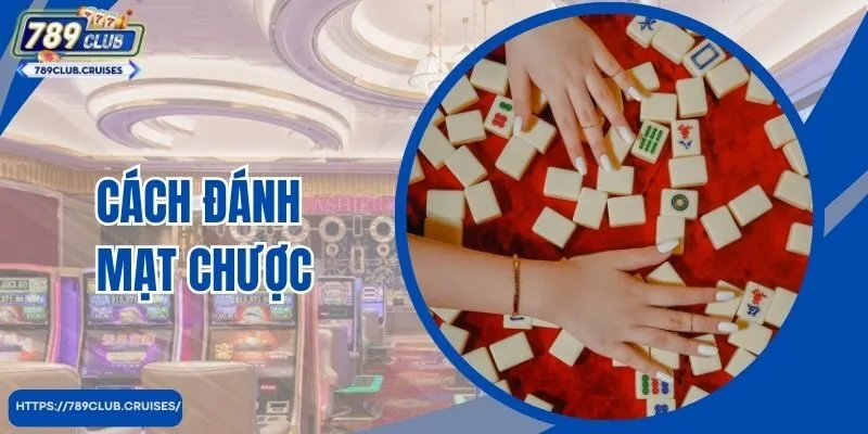 Khám Phá Cách Đánh Mạt Chược Chi Tiết Và Dễ Thắng Nhất