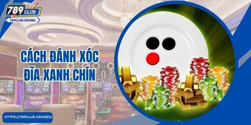 Hướng Dẫn Cách Đánh Xóc Đĩa Xanh Chín - Trăm Trận Trăm Thắng