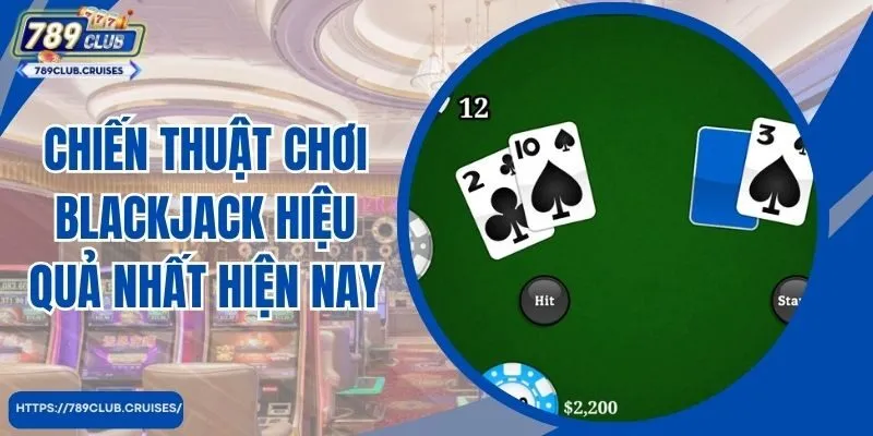 Hiện tại, chiến thuật chơi Blackjack hiệu quả nhất