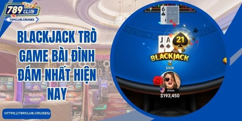 Trò chơi blackjack bài đình đám đông nhất hiện nay