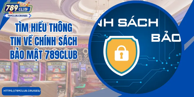 Tìm hiểu một số thông tin cơ bản về bảo mật chính tại 789Club