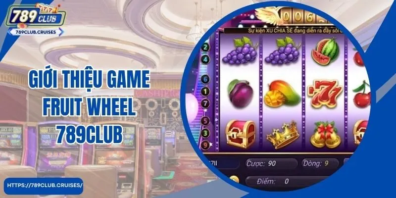 Giới thiệu về game Bánh xe trái cây 789Club thu hút và hấp dẫn