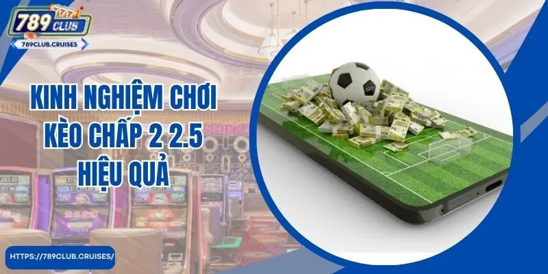 Kinh nghiệm chơi ván chấp 2 2.5 hiệu quả từ cao thủ