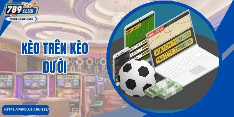 Kèo Trên Kèo Dưới Trong Bóng Đá Và Tỷ Lệ Chấp Khi Đặt Kèo Này