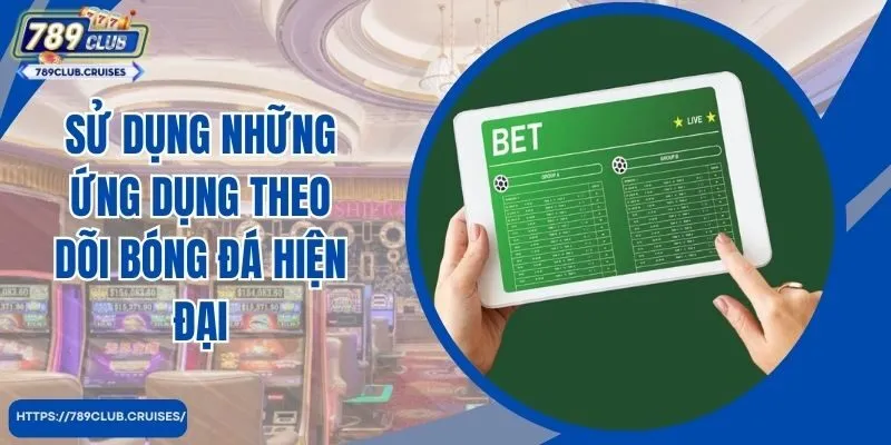 Sử dụng những ứng dụng theo dõi bóng đá hiện đại