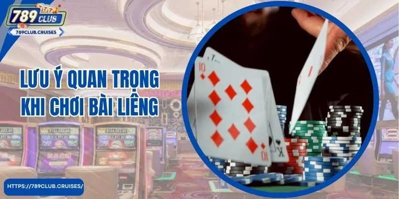 Lưu ý quan trọng khi chơi bài Liêng 