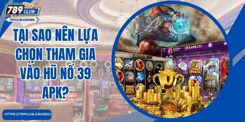 Tại sao nên chọn tham gia vào jackpot 39 apk? 