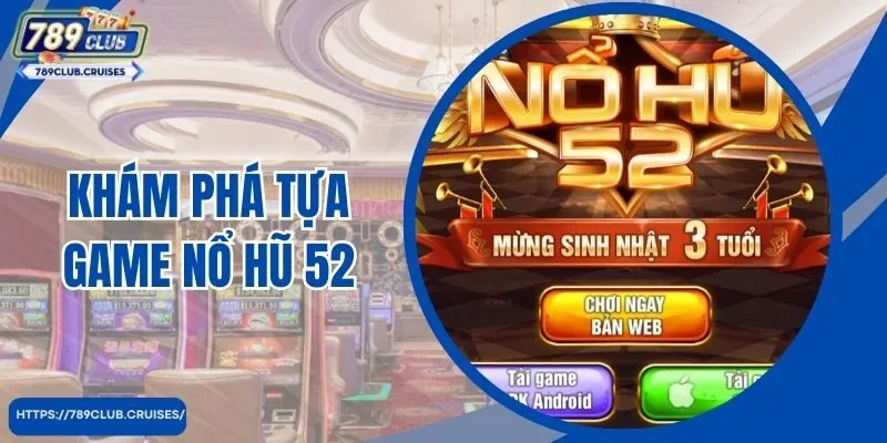 Khám phá game kiếm tiền thưởng 52 tại cổng game 789Club