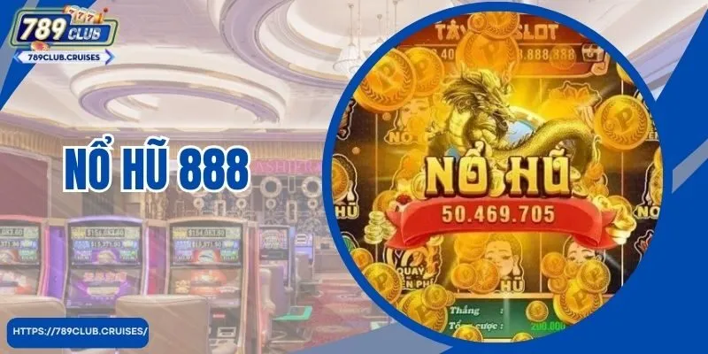 Nổ Hũ 888 - Vui Chơi Có Thưởng Lớn Tại 789Club 