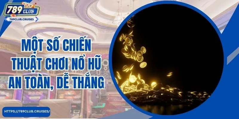 Một số chiến thuật chơi nổ hũ an toàn, dễ thắng