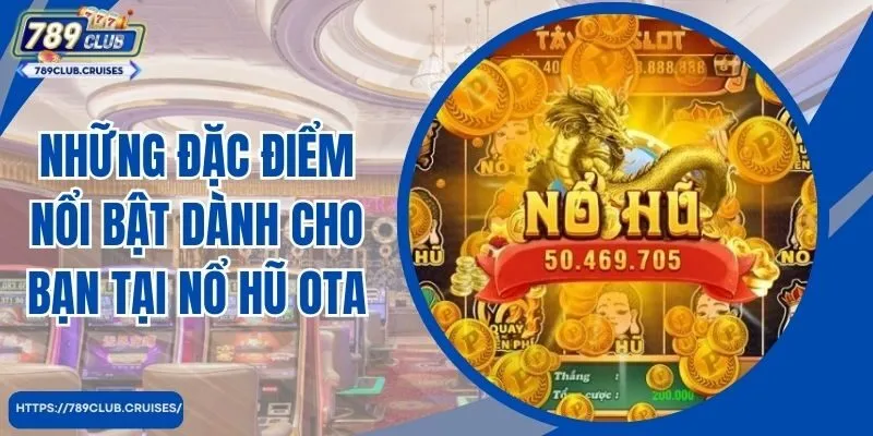 Những đặc điểm nổi bật dành cho bạn tại Ota Casino