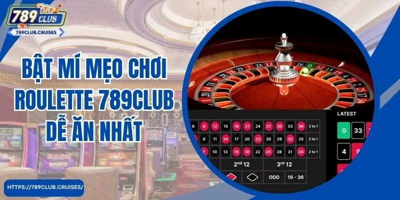 Kích hoạt mí Mẹo chơi Roulette 789Club dễ ăn nhất