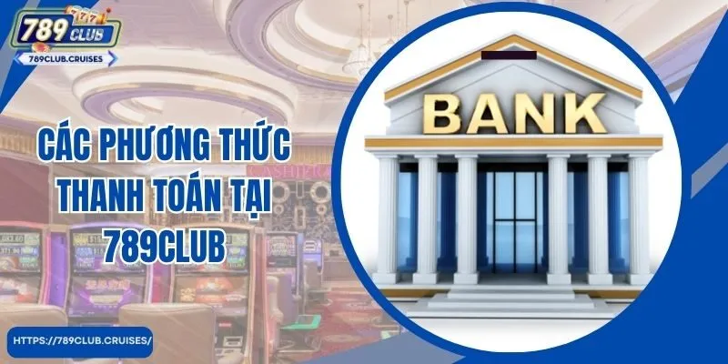 Các phương thức thanh toán tại 789Club