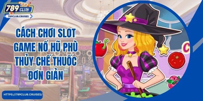 Thông tin về slot game nổ hũ Phù Thủy chế thuốc nổi tiếng