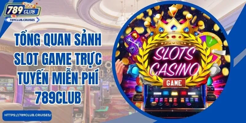 Tổng quan sảnh game slot trực tuyến miễn phí 789club