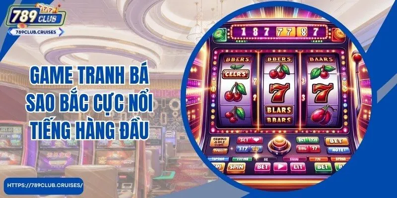 Game Tranh bá sao cực bắc nổi tiếng hàng đầu tại website 789club