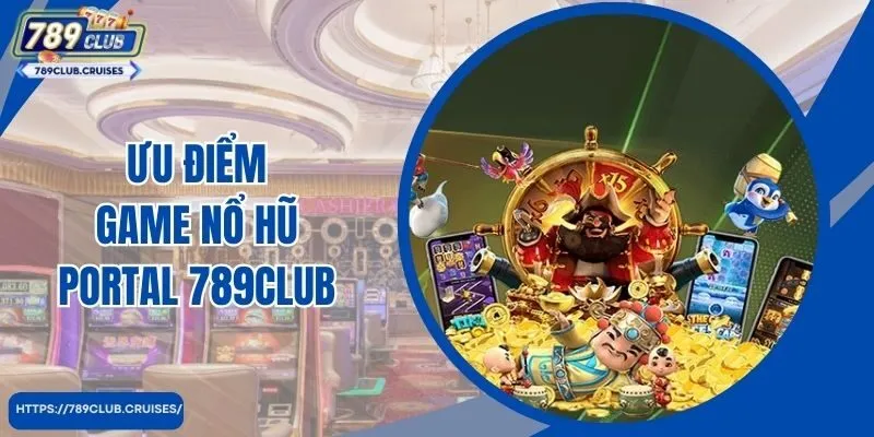 Ưu điểm giúp Portal 789Club trở thành game hot tại hệ thống